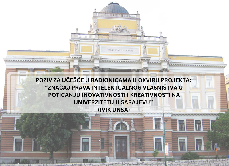 Poziv za učešće u radionicama u okviru projekta “Značaj prava intelektualnog vlasništva u poticanju inovativnosti i kreativnosti na Univerzitetu u Sarajevu”
