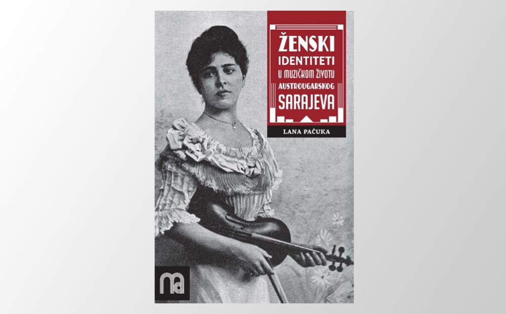 Knjiga „Ženski identiteti u muzičkom životu austrougarskog Sarajeva“, dr. Lane Paćuka, dobitnica je priznanja Pauline Alderman Awards