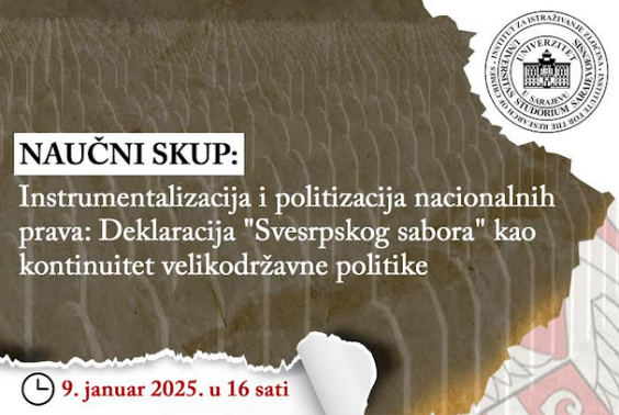 Institut za istraživanje zločina protiv čovječnosti i međunarodnog prava UNSA organizira naučni skup “Instrumentalizacija i politizacija nacionalnih prava: Deklaracija 'Svesrpskog sabora' kao kontinuitet velikodržavne politike” 