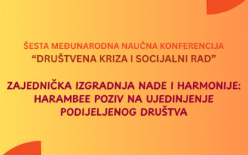 Poziv na VI međunarodnu naučnu konferenciju "DRUŠTVENA KRIZA I SOCIJALNI RAD: Zajednička izgradnja nade i harmonije: Harambee poziv na ujedinjenje podijeljenog društva"