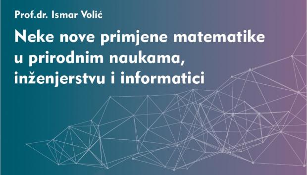 Predavanje: Neke nove primjene matematike u prirodnim naukama, inženjerstvu i informatici